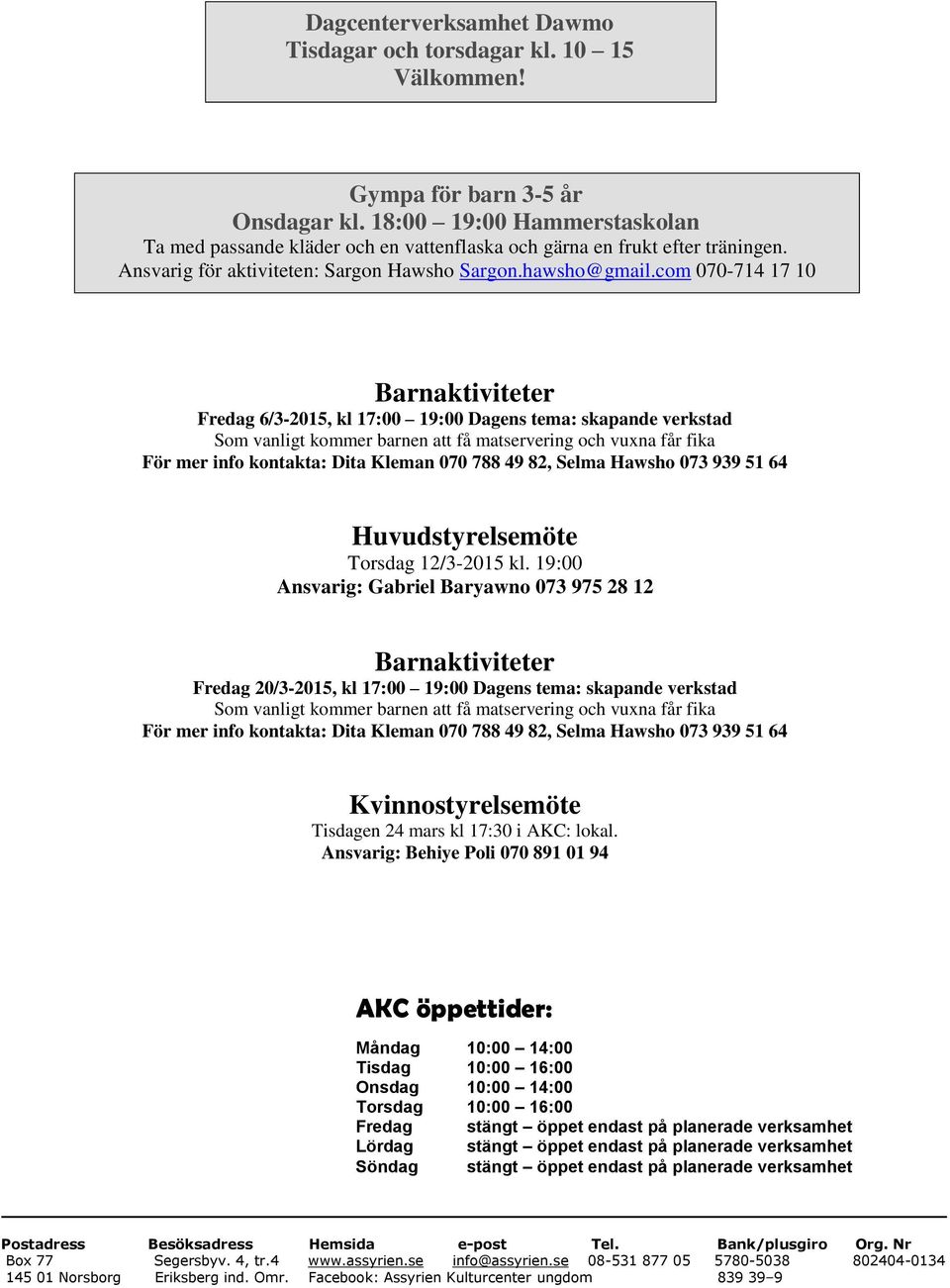 com 070-714 17 10 Barnaktiviteter Fredag 6/3-2015, kl 17:00 19:00 Dagens tema: skapande verkstad Som vanligt kommer barnen att få matservering och vuxna får fika För mer info kontakta: Dita Kleman