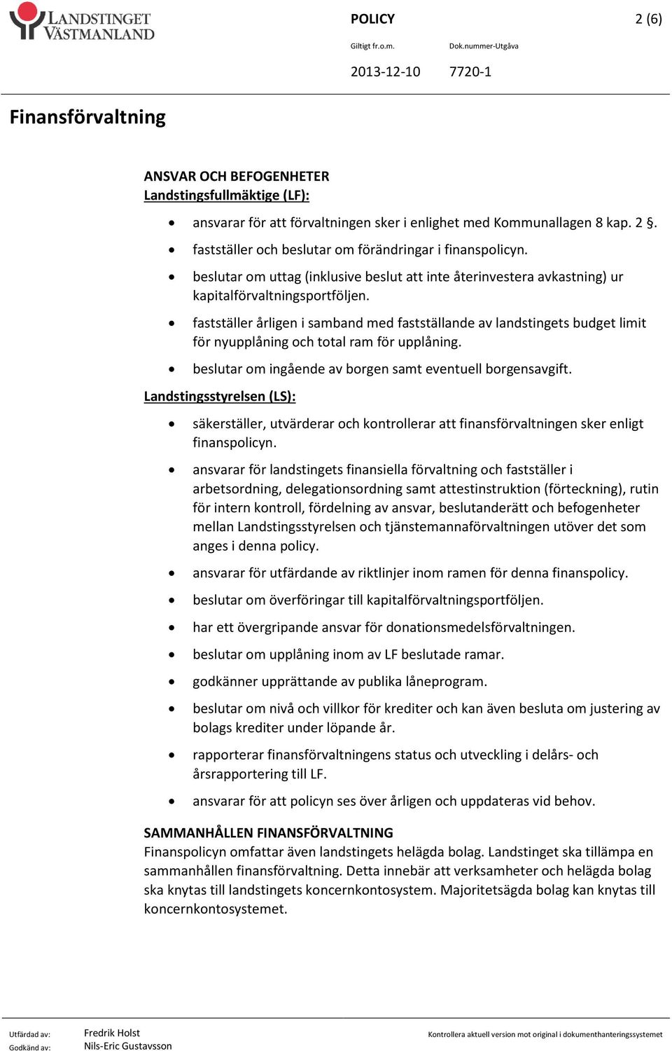 fastställer årligen i samband med fastställande av landstingets budget limit för nyupplåning och total ram för upplåning. beslutar om ingående av borgen samt eventuell borgensavgift.