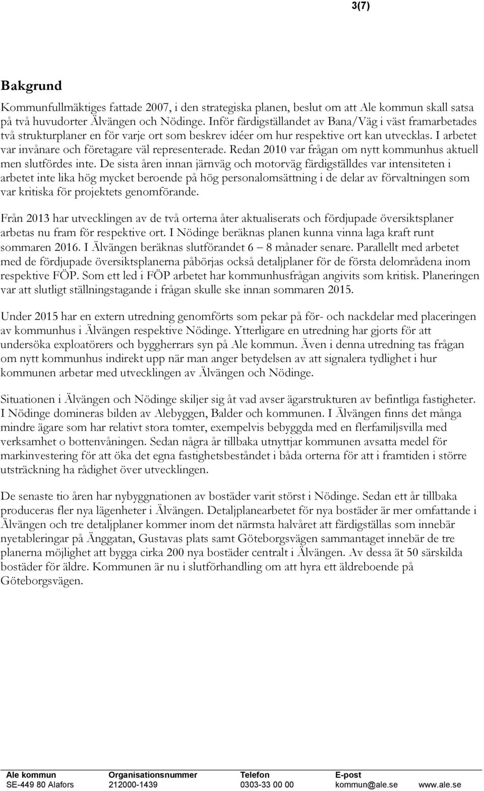 I arbetet var invånare och företagare väl representerade. Redan 2010 var frågan om nytt kommunhus aktuell men slutfördes inte.