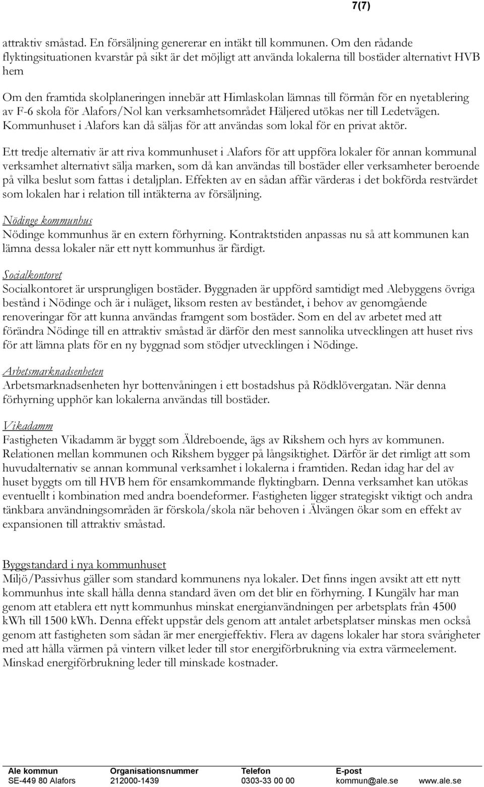 för en nyetablering av F-6 skola för Alafors/Nol kan verksamhetsområdet Häljered utökas ner till Ledetvägen. Kommunhuset i Alafors kan då säljas för att användas som lokal för en privat aktör.