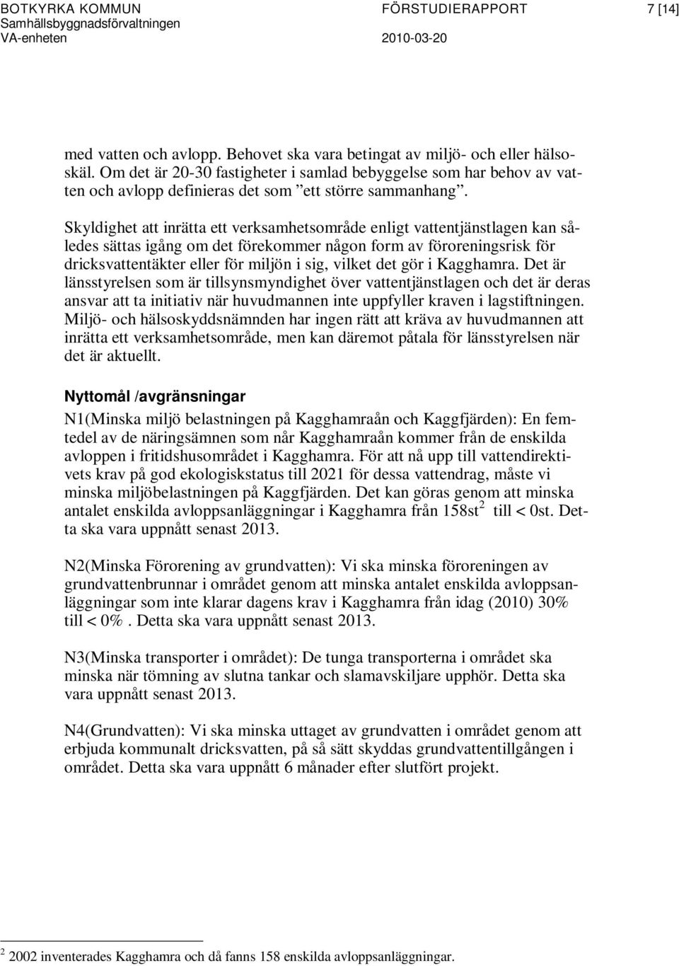 Skyldighet att inrätta ett verksamhetsområde enligt vattentjänstlagen kan således sättas igång om det förekommer någon form av föroreningsrisk för dricksvattentäkter eller för miljön i sig, vilket