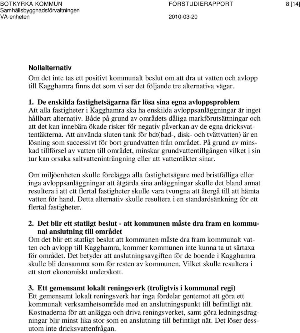 Både på grund av områdets dåliga markförutsättningar och att det kan innebära ökade risker för negativ påverkan av de egna dricksvattentäkterna.