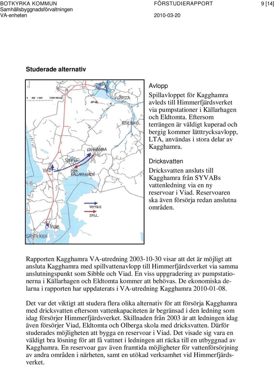 Dricksvatten Dricksvatten ansluts till Kagghamra från SYVABs vattenledning via en ny reservoar i Viad. Reservoaren ska även försörja redan anslutna områden.