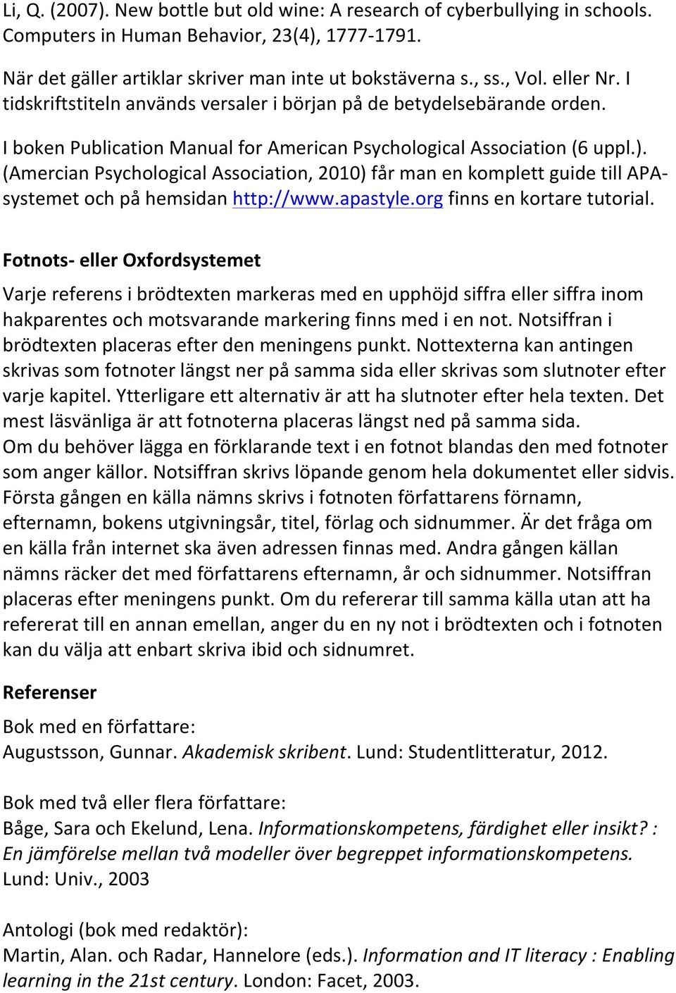 (Amercian Psychological Association, 2010) får man en komplett guide till APA- systemet och på hemsidan http://www.apastyle.org finns en kortare tutorial.