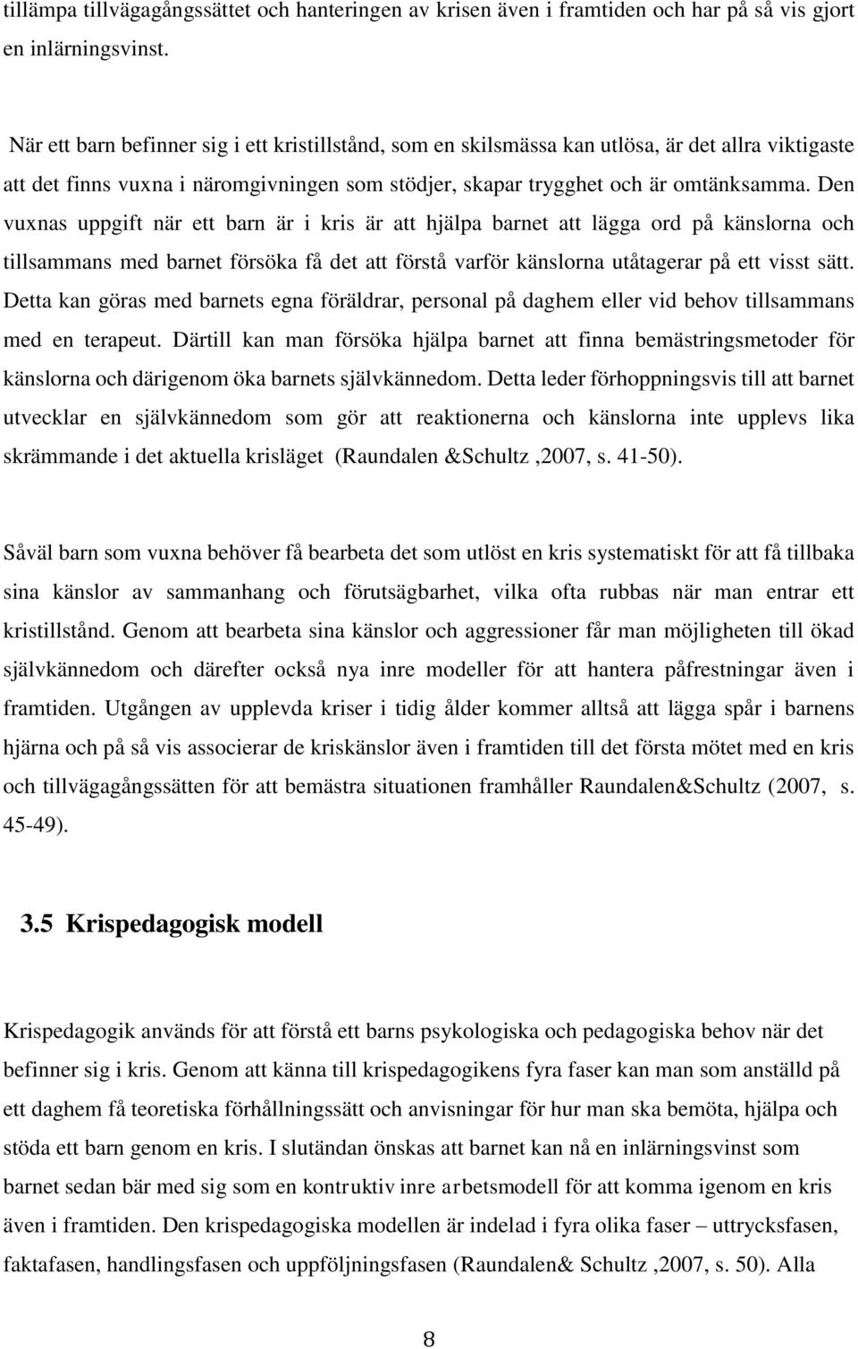 Den vuxnas uppgift när ett barn är i kris är att hjälpa barnet att lägga ord på känslorna och tillsammans med barnet försöka få det att förstå varför känslorna utåtagerar på ett visst sätt.