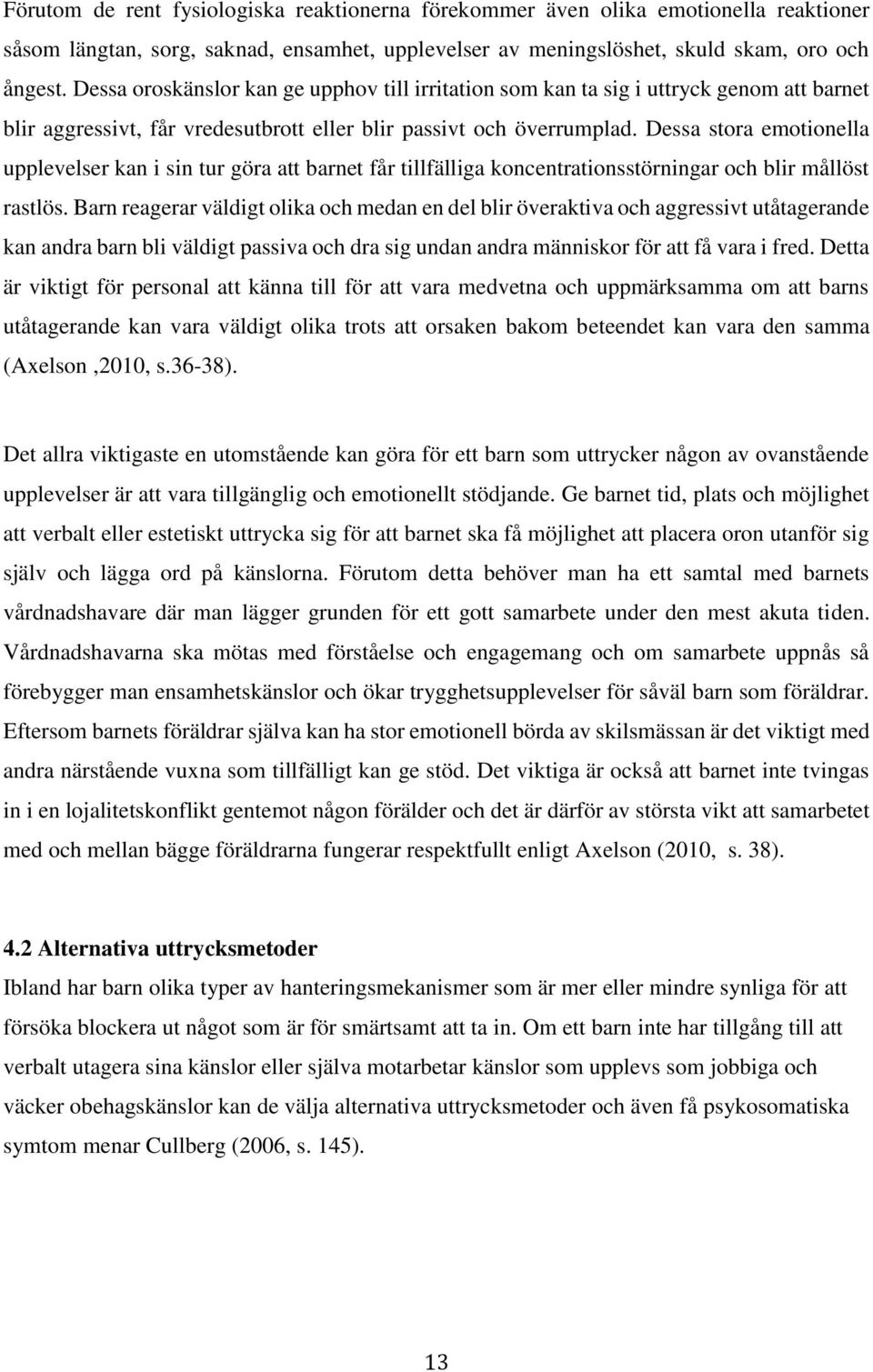 Dessa stora emotionella upplevelser kan i sin tur göra att barnet får tillfälliga koncentrationsstörningar och blir mållöst rastlös.