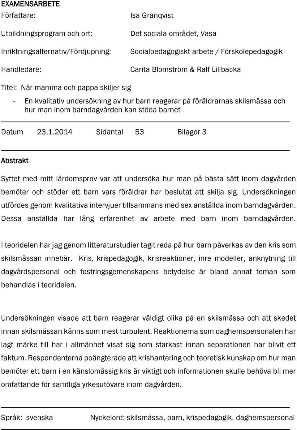 1.2014 Sidantal 53 Bilagor 3 Abstrakt Syftet med mitt lärdomsprov var att undersöka hur man på bästa sätt inom dagvården bemöter och stöder ett barn vars föräldrar har beslutat att skilja sig.