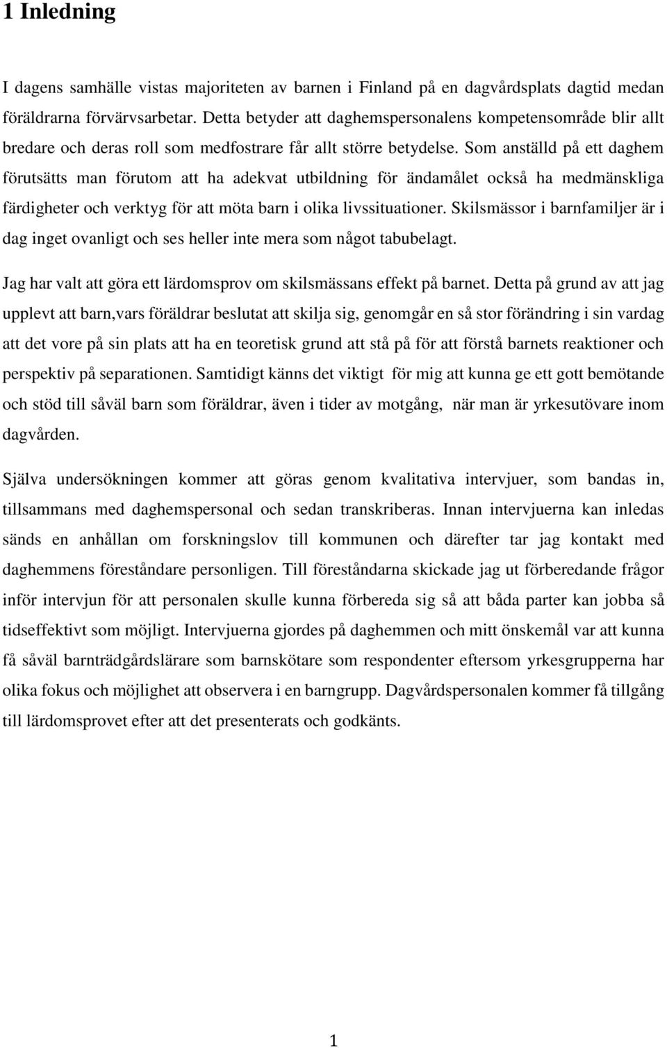 Som anställd på ett daghem förutsätts man förutom att ha adekvat utbildning för ändamålet också ha medmänskliga färdigheter och verktyg för att möta barn i olika livssituationer.