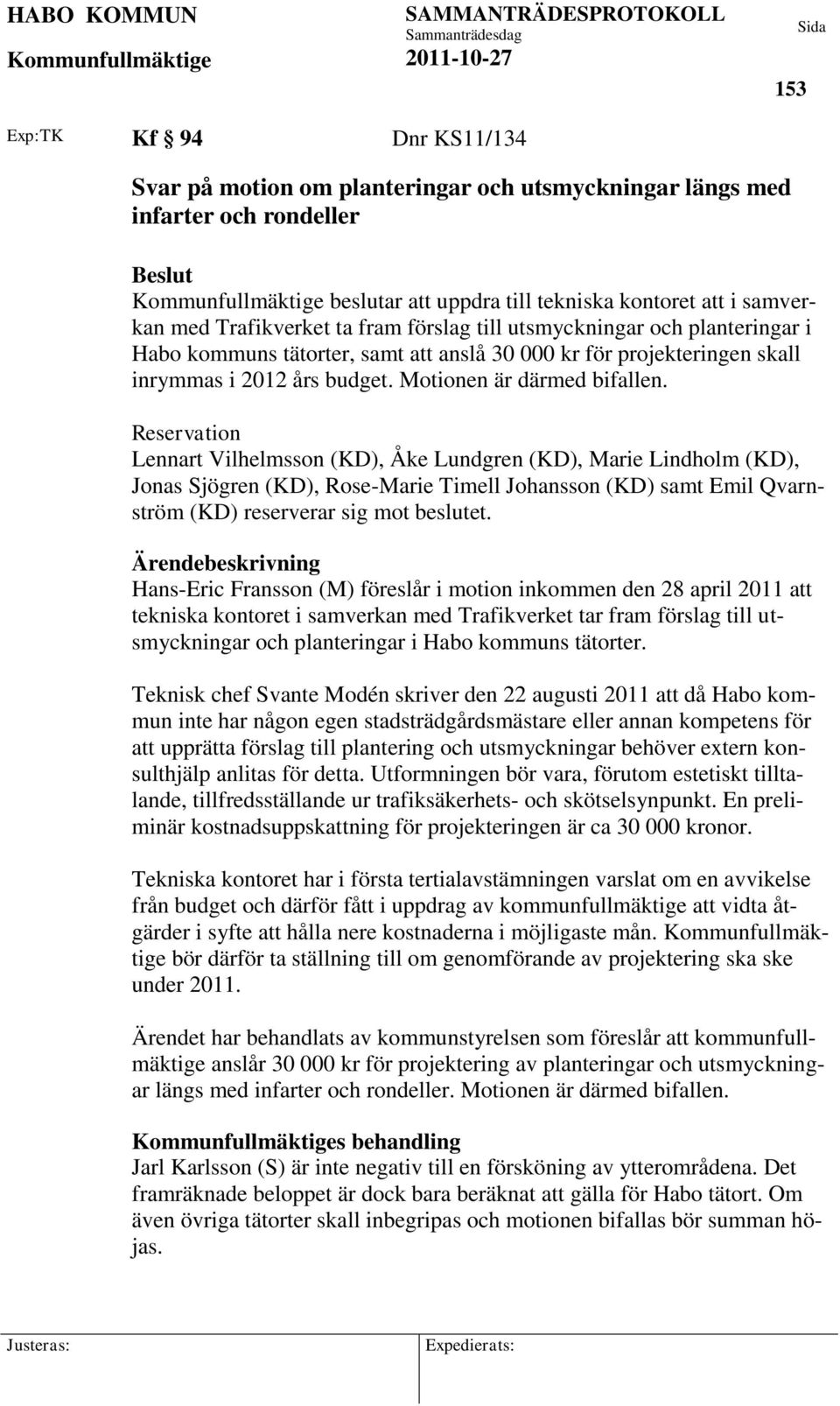 Reservation Lennart Vilhelmsson (KD), Åke Lundgren (KD), Marie Lindholm (KD), Jonas Sjögren (KD), Rose-Marie Timell Johansson (KD) samt Emil Qvarnström (KD) reserverar sig mot beslutet.