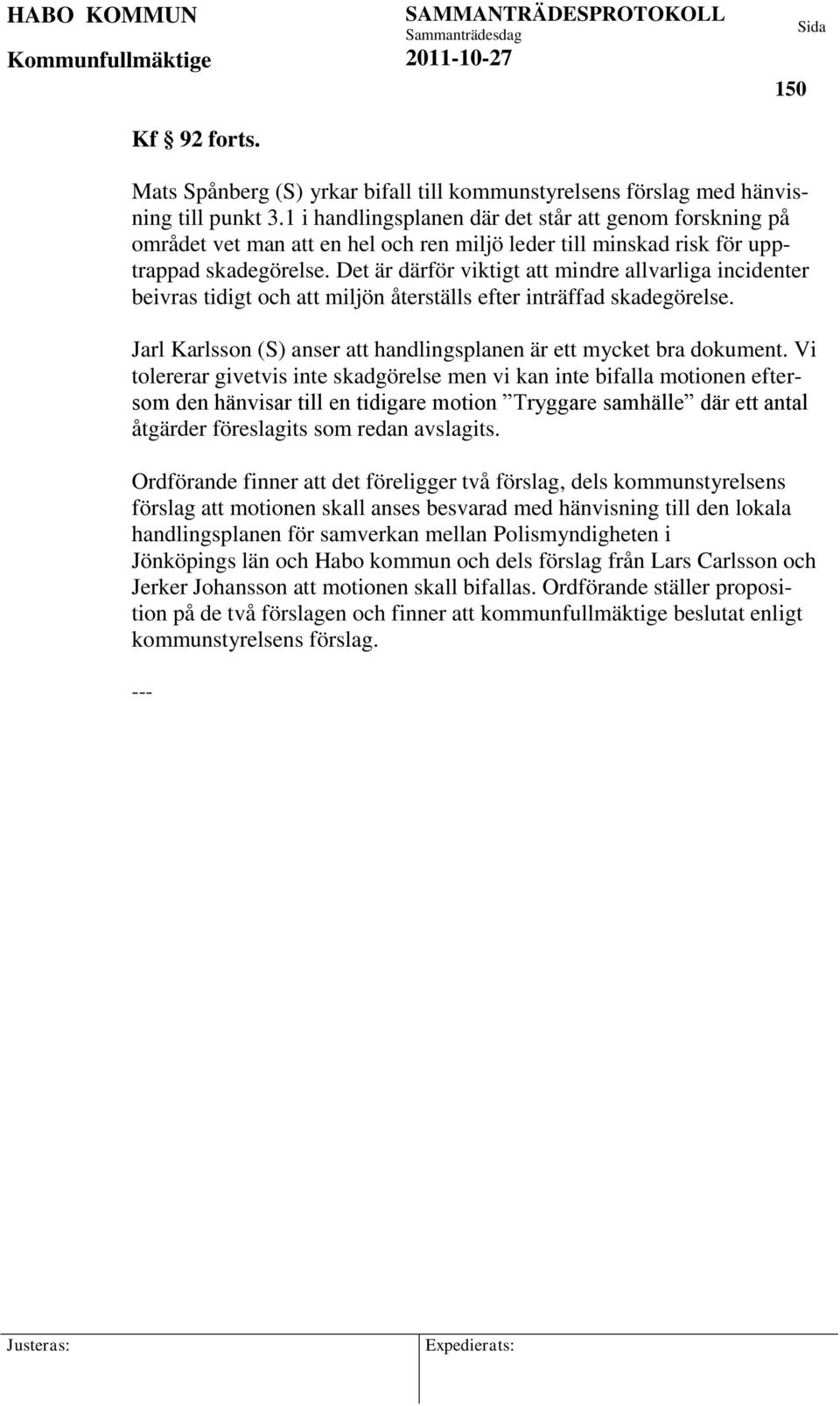 Det är därför viktigt att mindre allvarliga incidenter beivras tidigt och att miljön återställs efter inträffad skadegörelse. Jarl Karlsson (S) anser att handlingsplanen är ett mycket bra dokument.