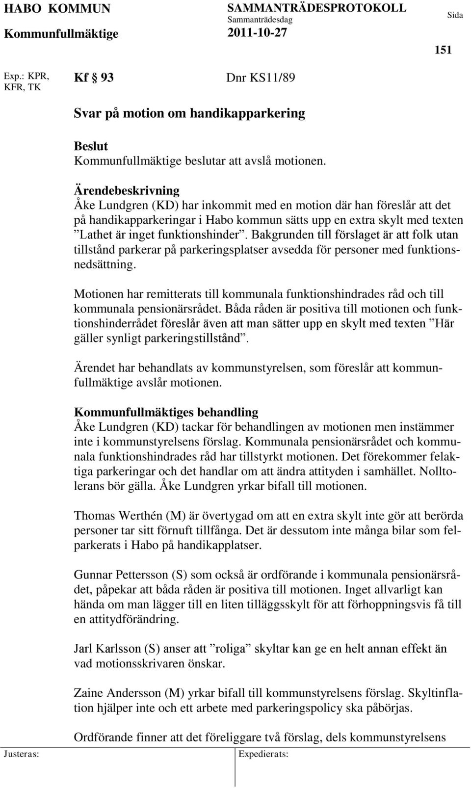 Bakgrunden till förslaget är att folk utan tillstånd parkerar på parkeringsplatser avsedda för personer med funktionsnedsättning.
