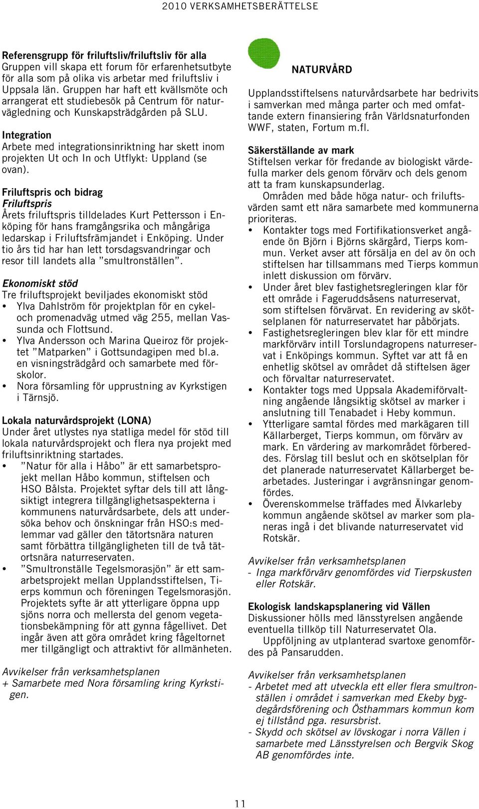 Integration Arbete med integrationsinriktning har skett inom projekten Ut och In och Utflykt: Uppland (se ovan).