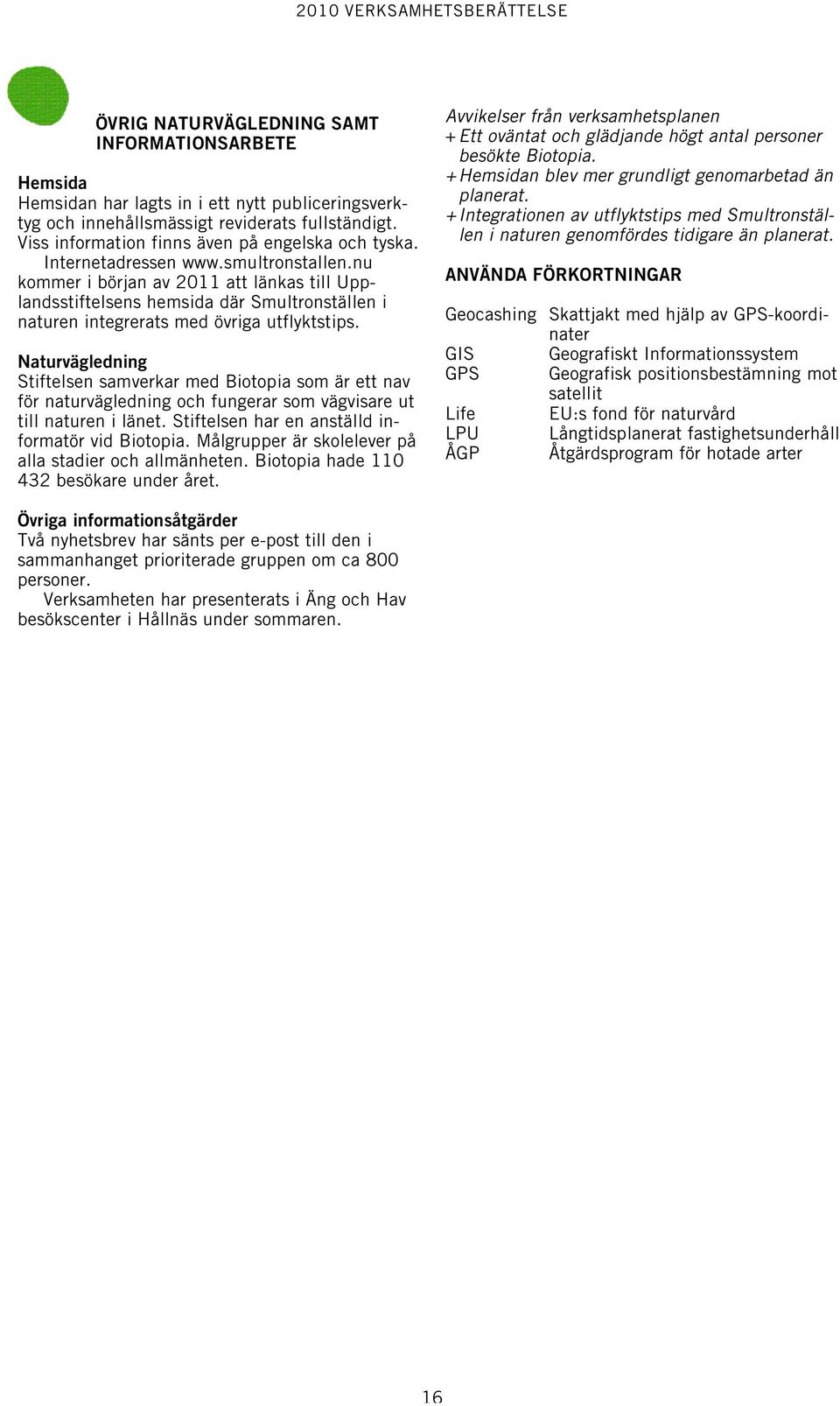 nu kommer i början av 2011 att länkas till Upplandsstiftelsens hemsida där Smultronställen i naturen integrerats med övriga utflyktstips.
