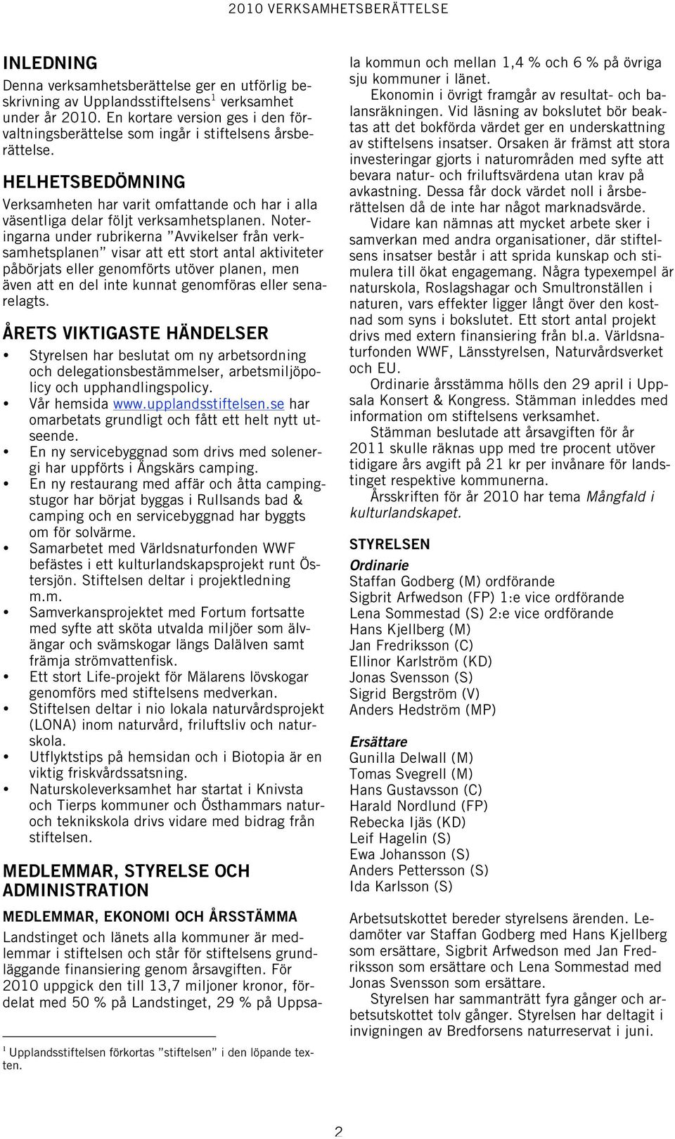 Noteringarna under rubrikerna visar att ett stort antal aktiviteter påbörjats eller genomförts utöver planen, men även att en del inte kunnat genomföras eller senarelagts.