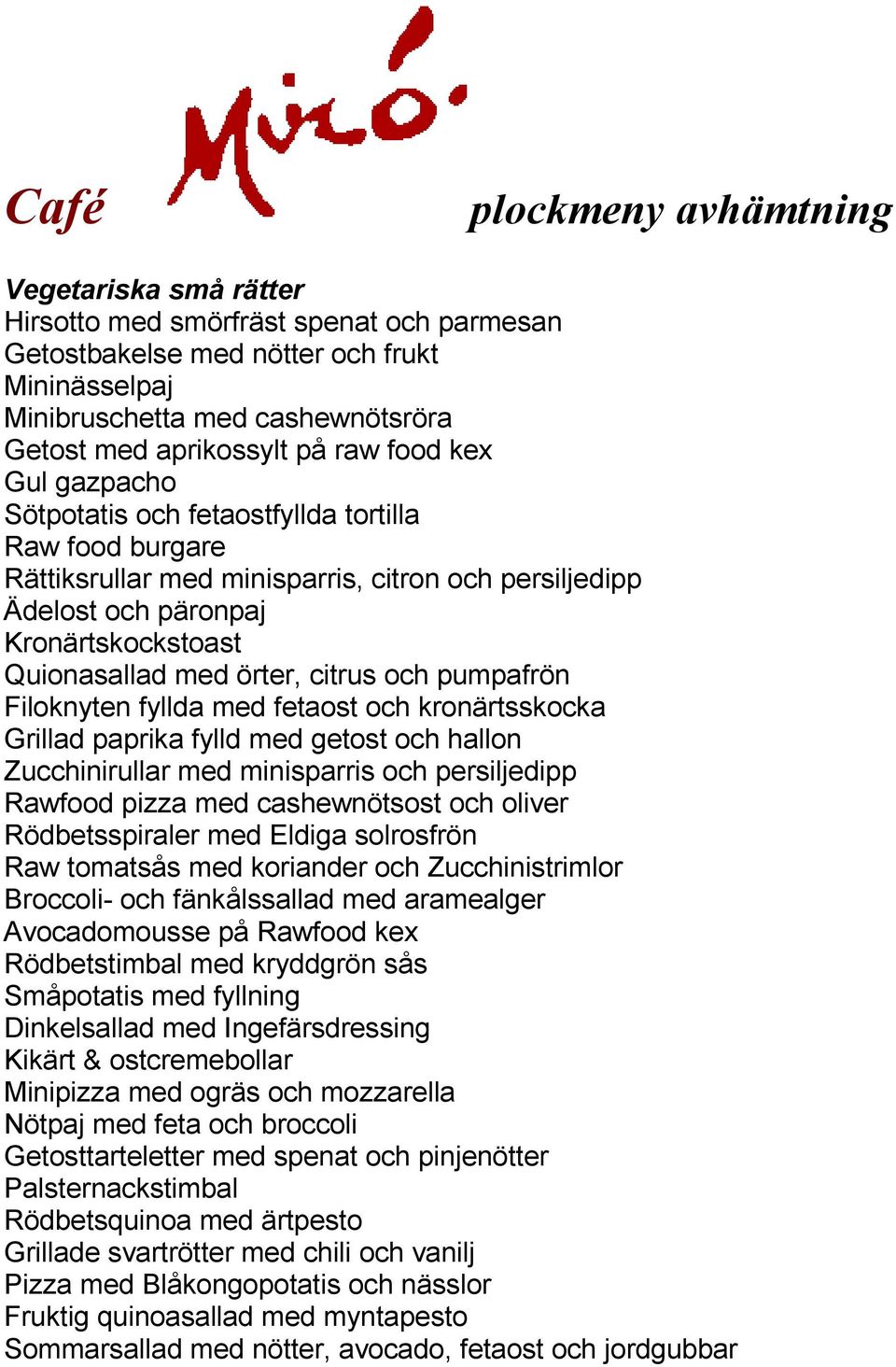 örter, citrus och pumpafrön Filoknyten fyllda med fetaost och kronärtsskocka Grillad paprika fylld med getost och hallon Zucchinirullar med minisparris och persiljedipp Rawfood pizza med