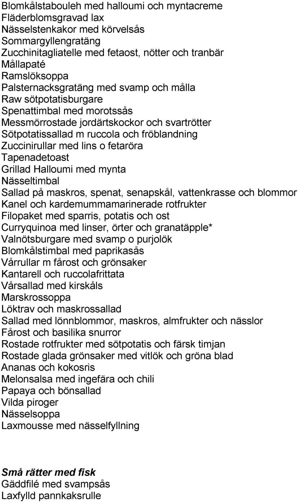 lins o fetaröra Tapenadetoast Grillad Halloumi med mynta Nässeltimbal Sallad på maskros, spenat, senapskål, vattenkrasse och blommor Kanel och kardemummamarinerade rotfrukter Filopaket med sparris,