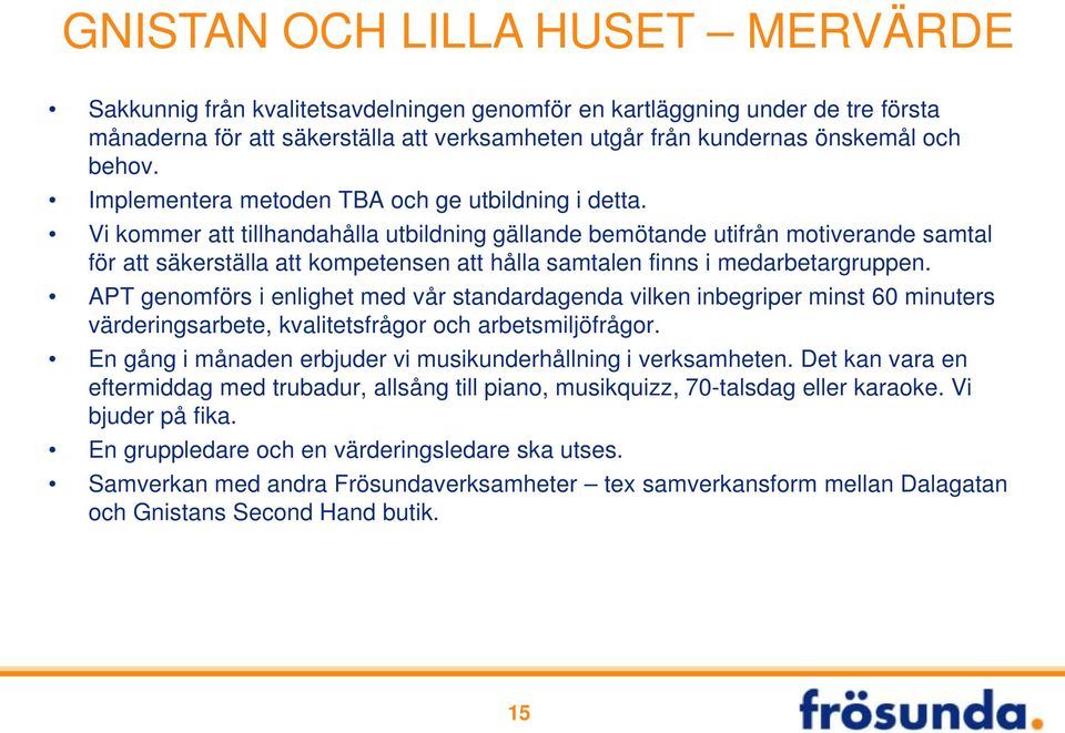 Vi kommer att tillhandahålla utbildning gällande bemötande utifrån motiverande samtal för att säkerställa att kompetensen att hålla samtalen finns i medarbetargruppen.