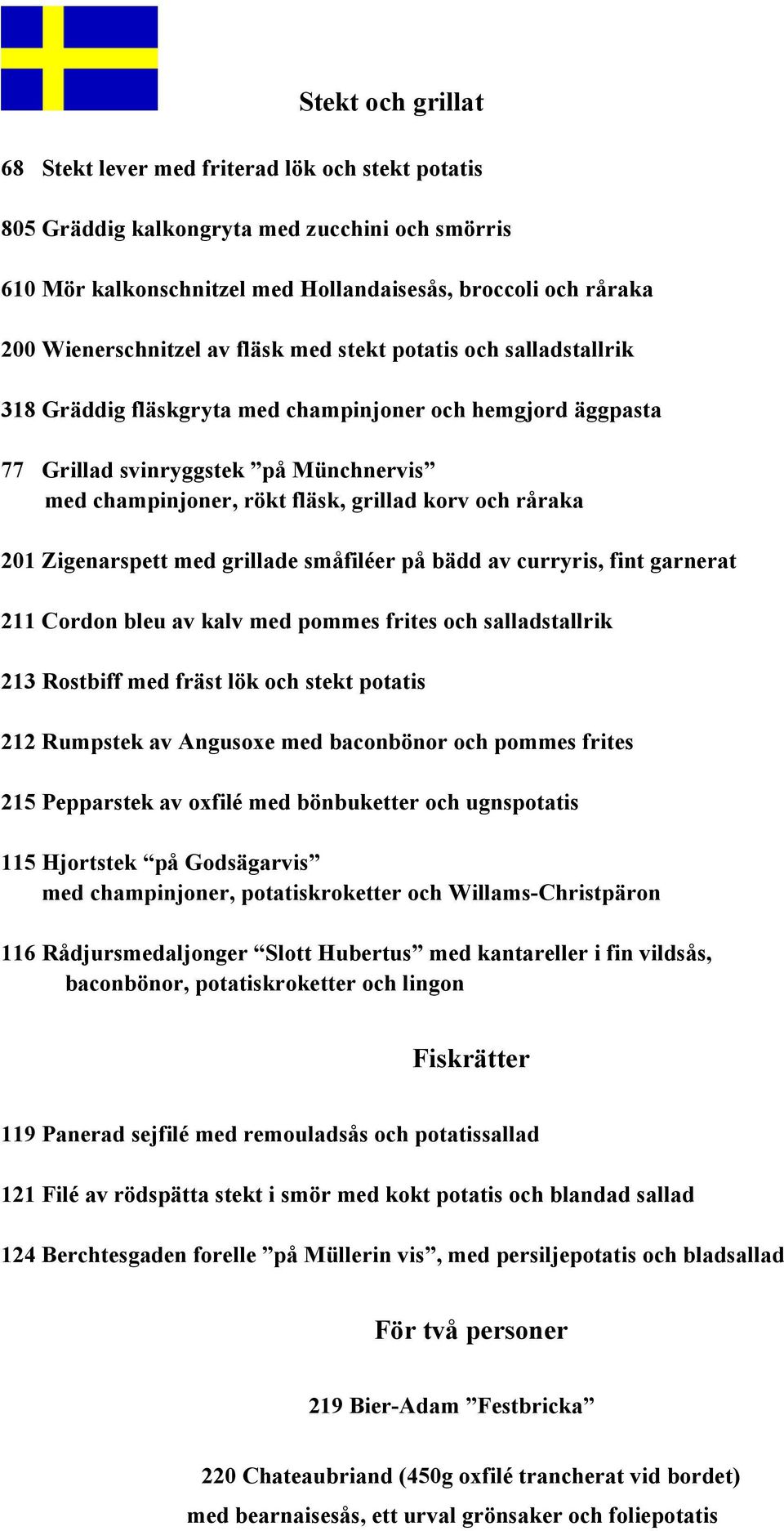 grillad korv och råraka 201 Zigenarspett med grillade småfiléer på bädd av curryris, fint garnerat 211 Cordon bleu av kalv med pommes frites och salladstallrik 213 Rostbiff med fräst lök och stekt