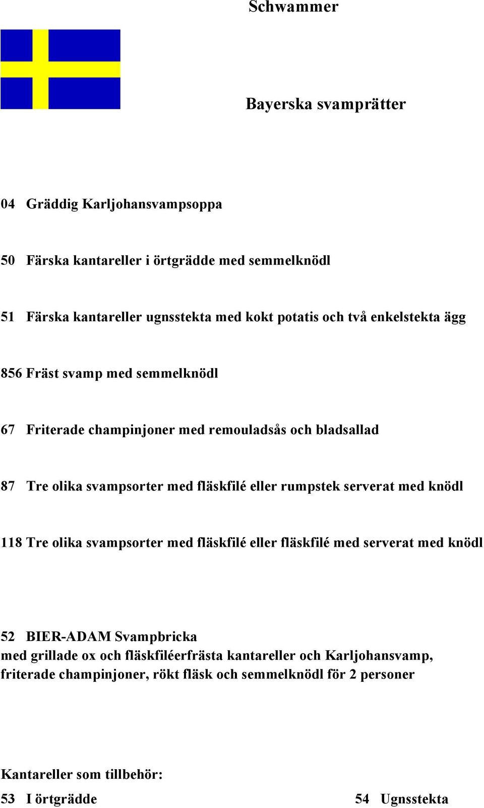 eller rumpstek serverat med knödl 118 Tre olika svampsorter med fläskfilé eller fläskfilé med serverat med knödl 52 BIER-ADAM Svampbricka med grillade ox och