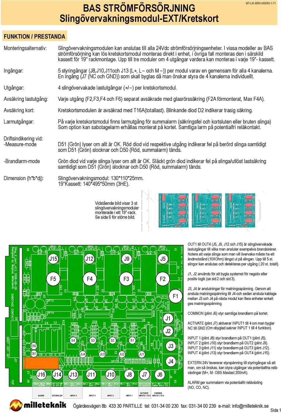 Upp till tre moduler om 4 utgångar vardera kan monteras i varje 19"- kassett. Ingångar: 5 styringångar (J8,J10,J11och J13 (L, L- och M -)) per modul varav en gemensam för alla 4 kanalerna.