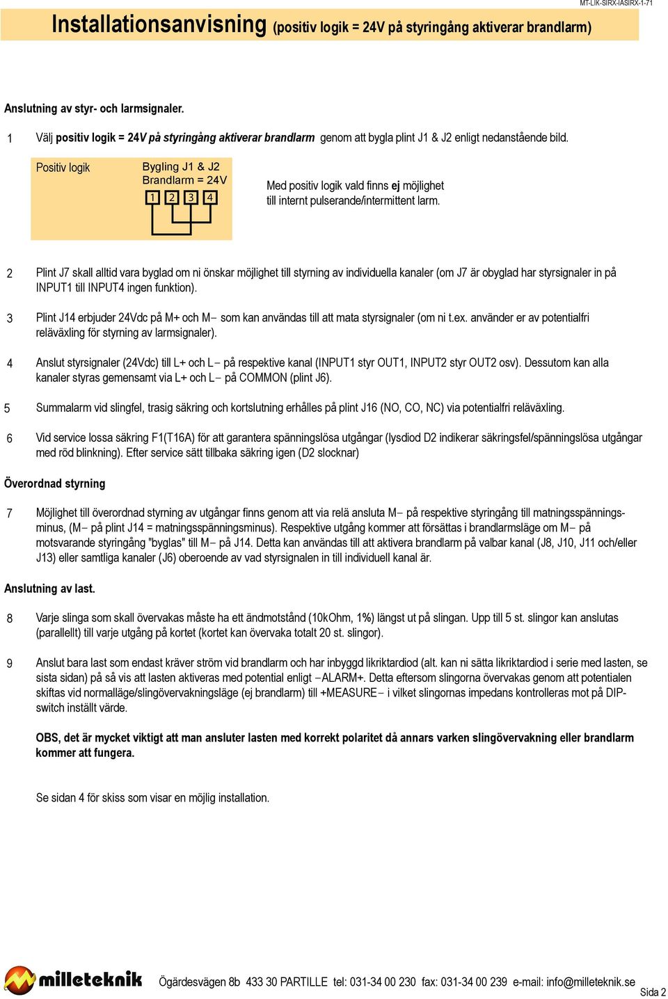 Positiv logik Bygling J1 & J2 Brandlarm = 24V Med positiv logik vald finns ej möjlighet till internt pulserande/intermittent larm.