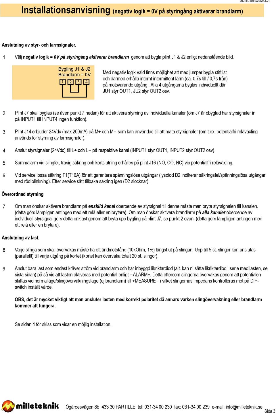 Negativ logik Bygling J1 & J2 Brandlarm = 0V Med negativ logik vald finns möjlighet att med jumper bygla stiftlist och därmed erhålla internt intermittent larm (ca.