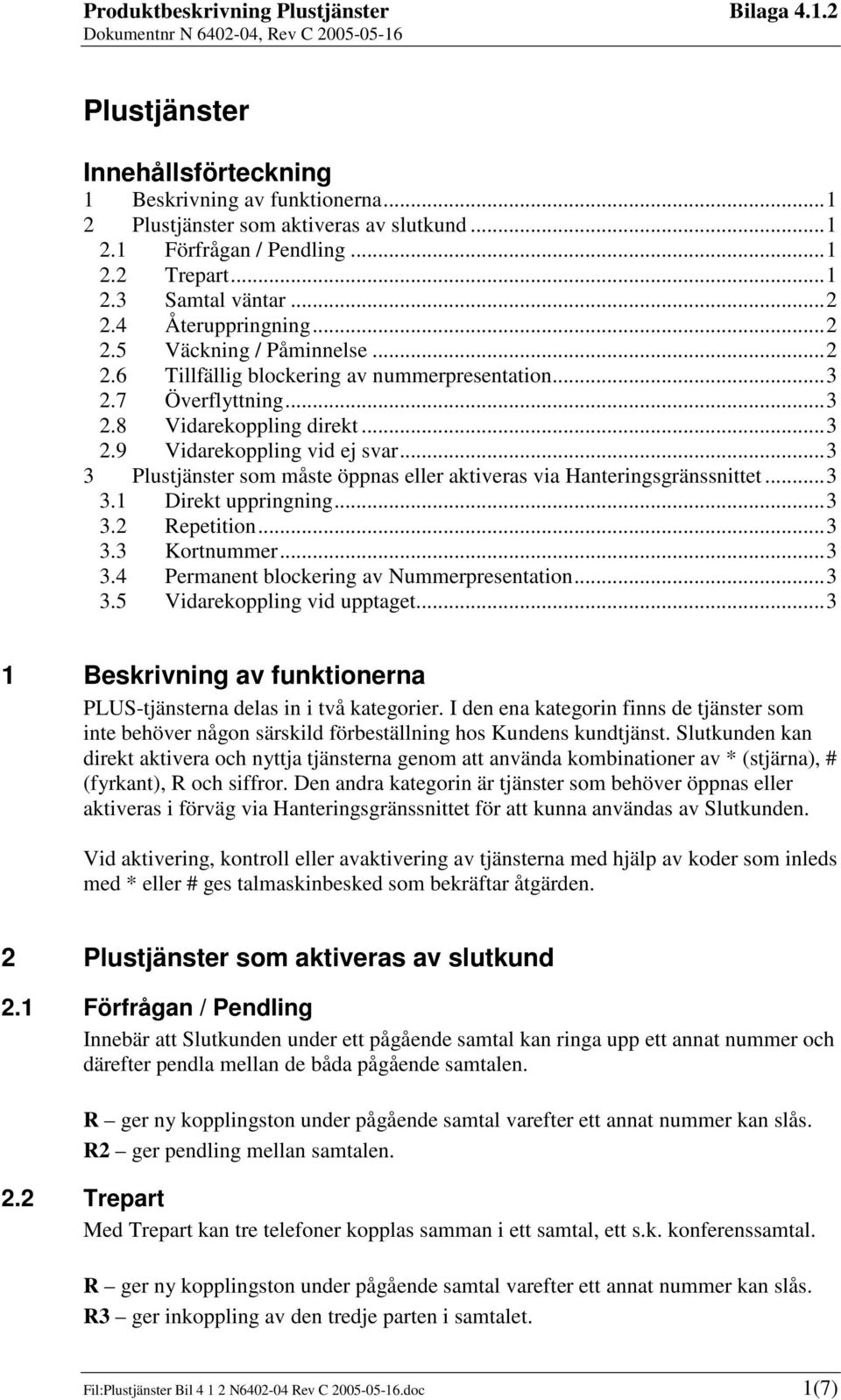 ..3 3 Plustjänster som måste öppnas eller aktiveras via Hanteringsgränssnittet...3 3.1 Direkt uppringning...3 3.2 Repetition...3 3.3 Kortnummer...3 3.4 Permanent blockering av Nummerpresentation...3 3.5 Vidarekoppling vid upptaget.