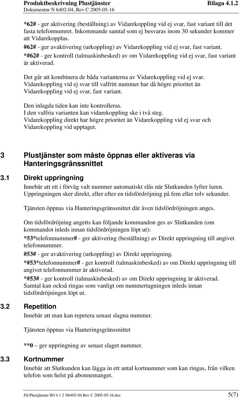 Det går att kombinera de båda varianterna av Vidarekoppling vid ej svar. Vidarekoppling vid ej svar till valfritt nummer har då högre prioritet än Vidarekoppling vid ej svar, fast variant.