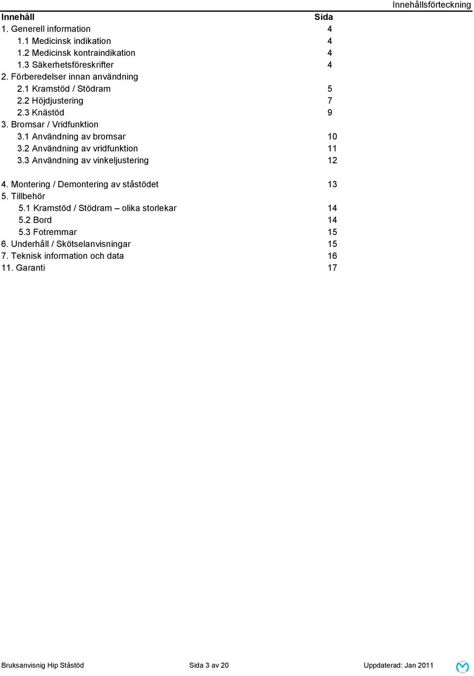 2 Användning av vridfunktion 11 3.3 Användning av vinkeljustering 12 Innehållsförteckning 4. Montering / Demontering av ståstödet 13 5. Tillbehör 5.