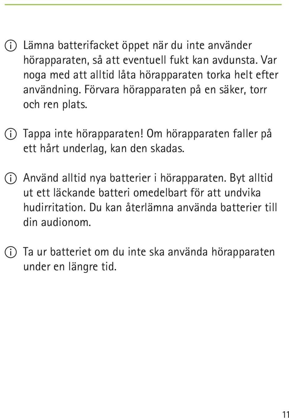 II Tappa inte hörapparaten! Om hörapparaten faller på ett hårt underlag, kan den skadas. II Använd alltid nya batterier i hörapparaten.