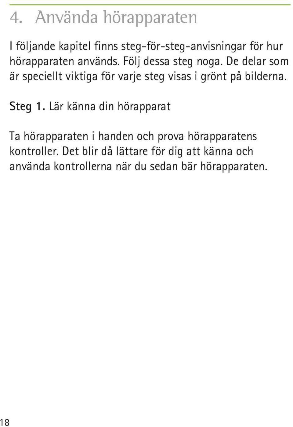 De delar som är speciellt viktiga för varje steg visas i grönt på bilderna. Steg 1.