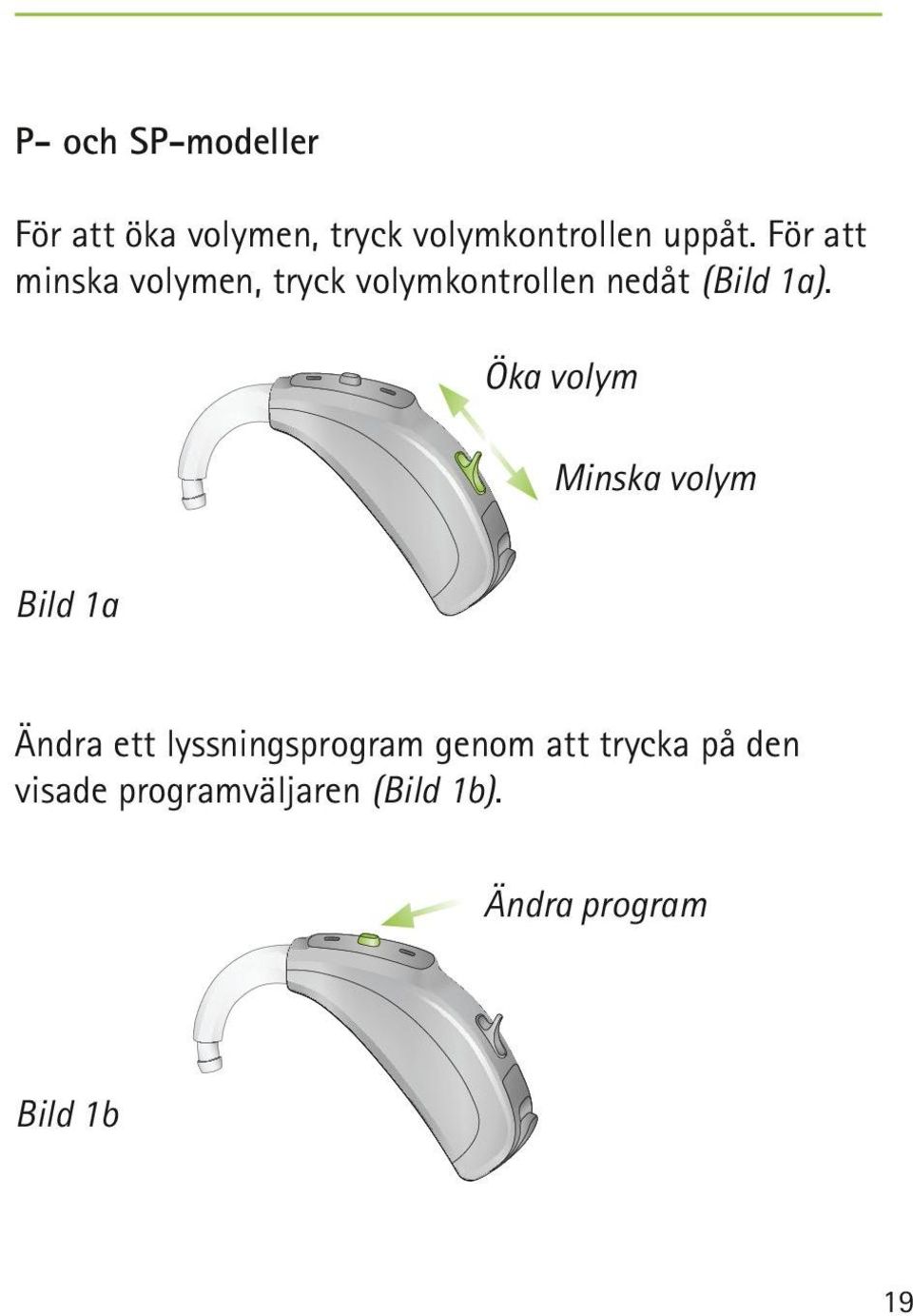 Öka volym Minska volym Bild 1a Ändra ett lyssningsprogram genom att