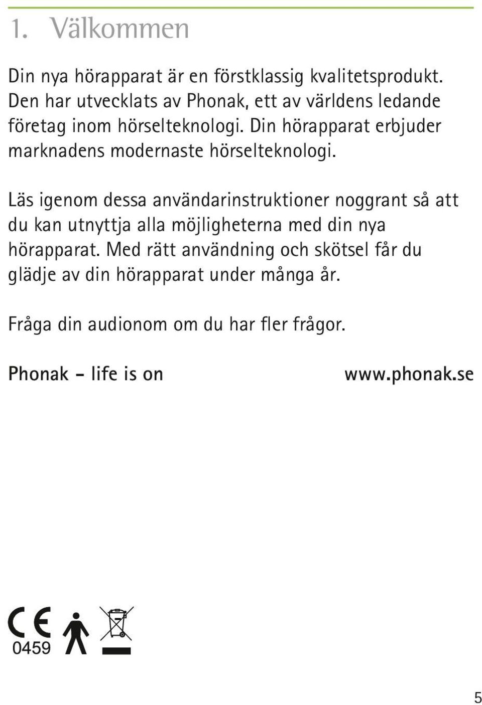 Din hörapparat erbjuder marknadens modernaste hörselteknologi.