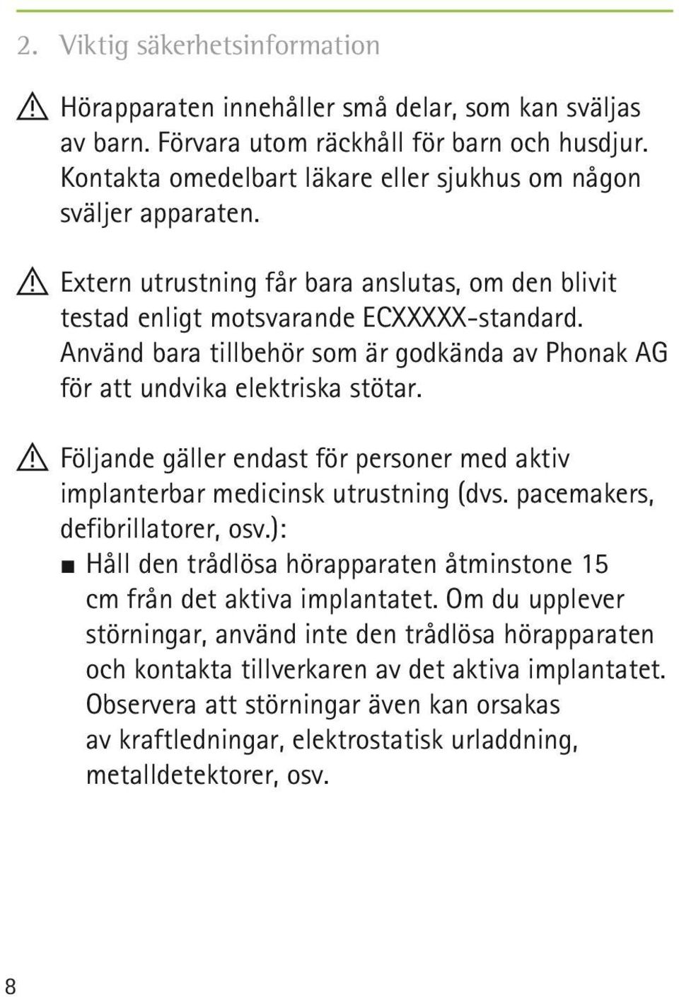 Använd bara tillbehör som är godkända av Phonak AG för att undvika elektriska stötar.!! Följande gäller endast för personer med aktiv implanterbar medicinsk utrustning (dvs.