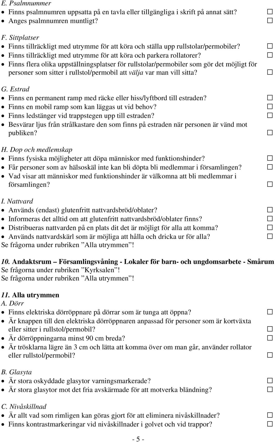 Finns flera olika uppställningsplatser för rullstolar/permobiler som gör det möjligt för personer som sitter i rullstol/permobil att välja var man vill sitta? G.