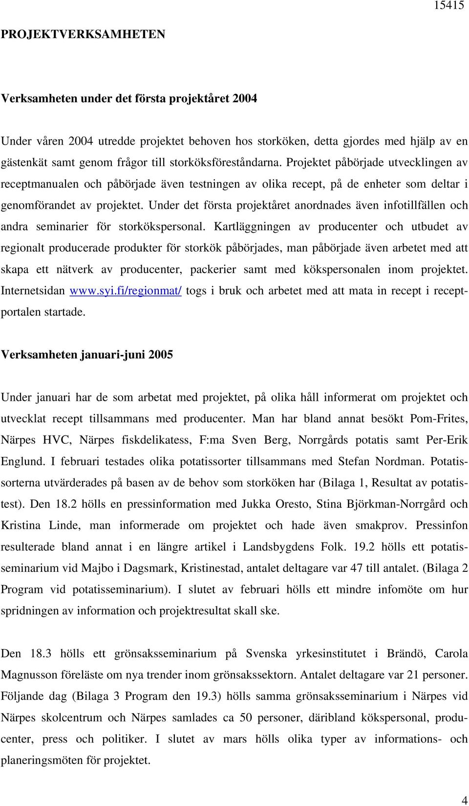 Under det första projektåret anordnades även infotillfällen och andra seminarier för storkökspersonal.