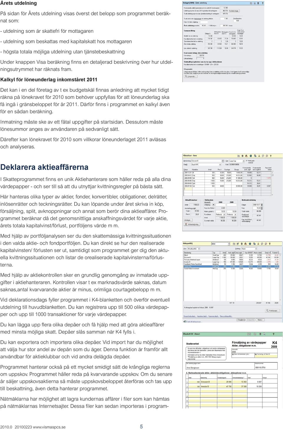 Kalkyl för löneunderlag inkomståret 2011 Det kan i en del företag av t ex budgetskäl finnas anledning att mycket tidigt räkna på lönekravet för 2010 som behöver uppfyllas för att löneunderlag ska få