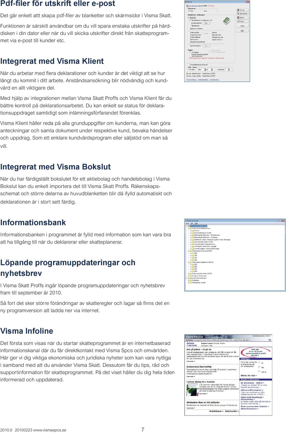 Integrerat med Visma Klient När du arbetar med flera deklarationer och kunder är det viktigt att se hur långt du kommit i ditt arbete.