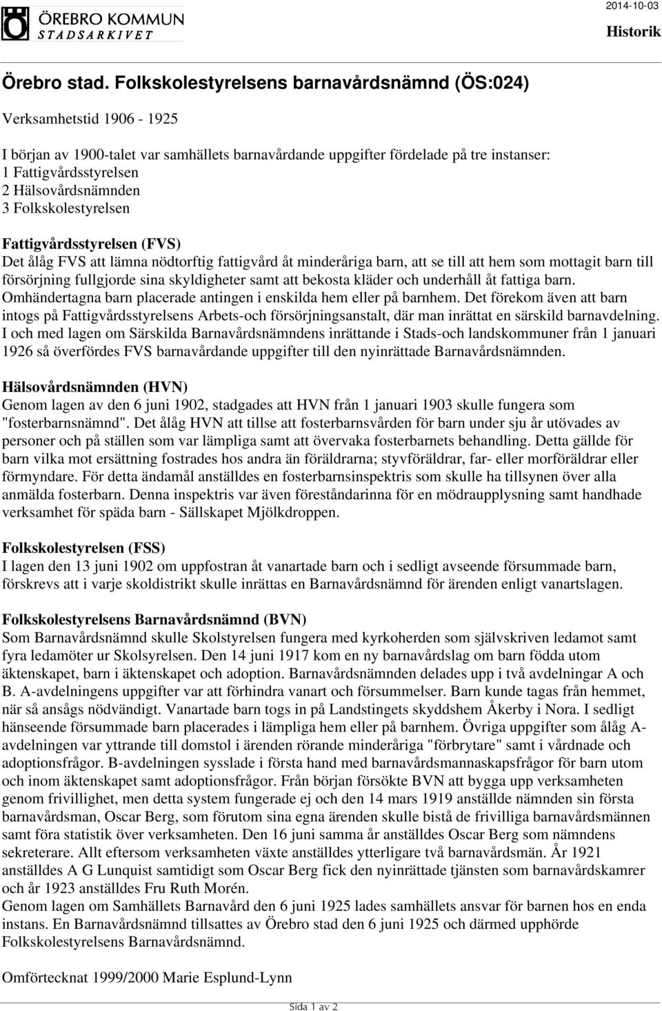 kläder och underhåll åt fattiga barn. Omhändertagna barn placerade antingen i enskilda hem eller på barnhem.