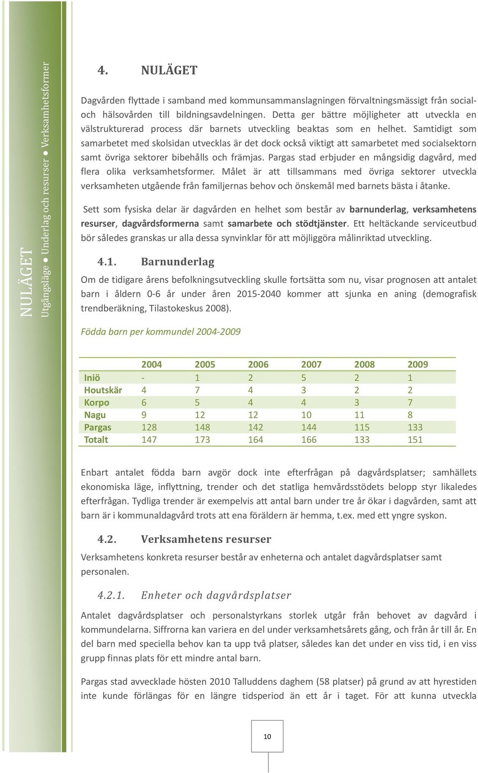 Detta ger bättre möjligheter att utveckla en välstrukturerad process där barnets utveckling beaktas som en helhet.