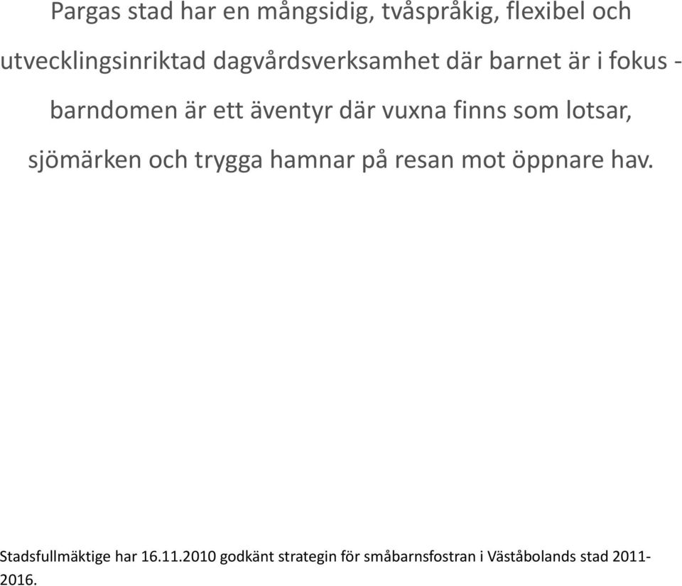 finns som lotsar, sjömärken och trygga hamnar på resan mot öppnare hav.