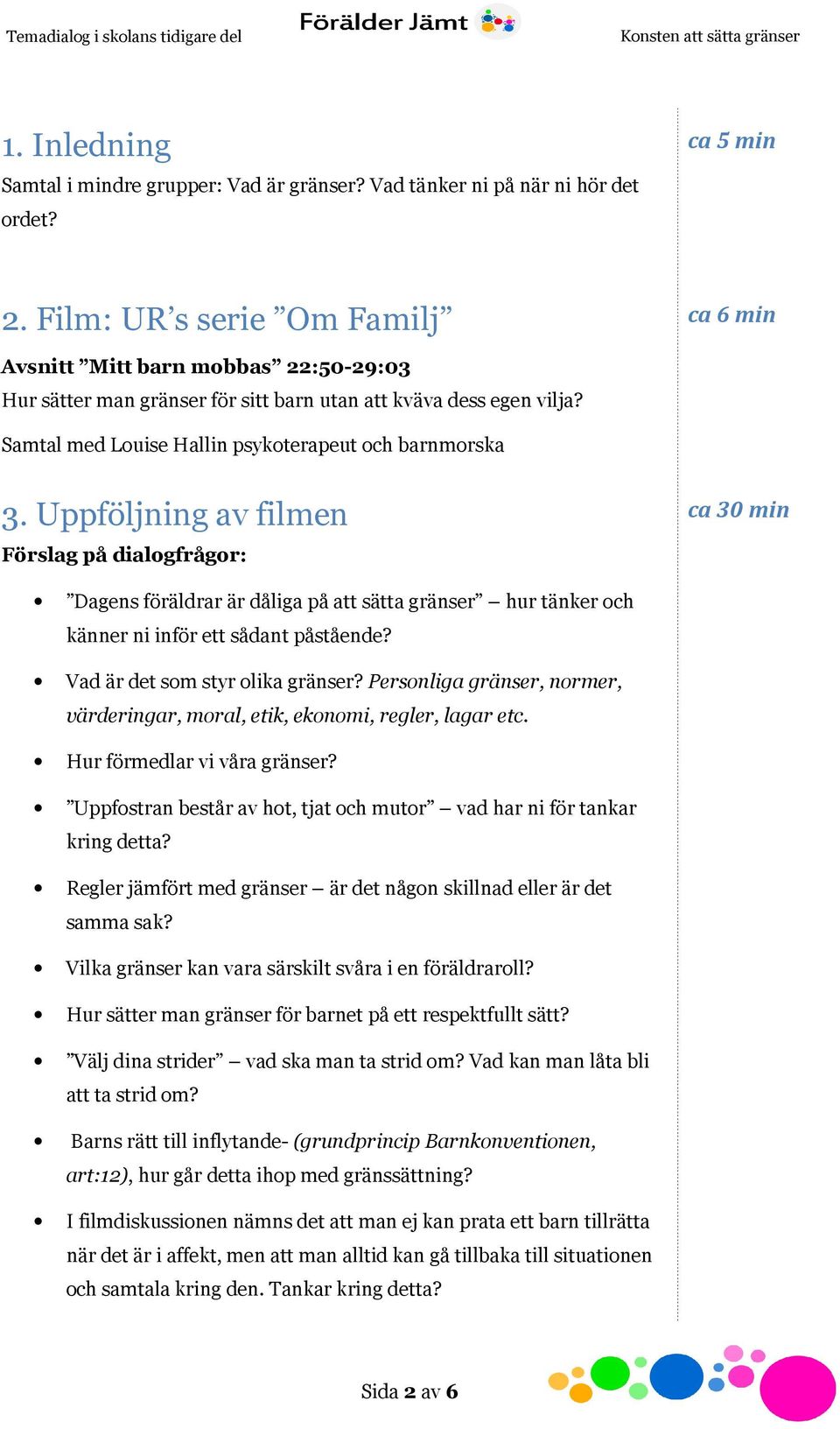 Uppföljning av filmen Förslag på dialogfrågor: ca 30 min Dagens föräldrar är dåliga på att sätta gränser hur tänker och känner ni inför ett sådant påstående? Vad är det som styr olika gränser?