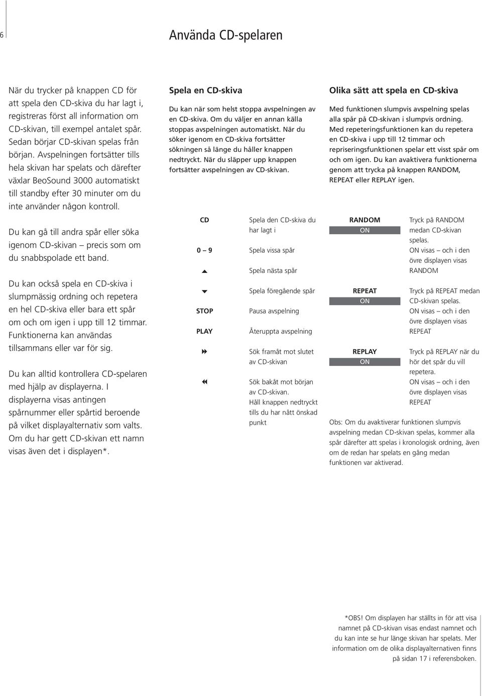 Avspelningen fortsätter tills hela skivan har spelats och därefter växlar BeoSound 3000 automatiskt till standby efter 30 minuter om du inte använder någon kontroll.