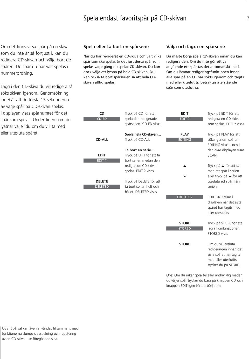 I displayen visas spårnumret för det spår som spelas. Under tiden som du lyssnar väljer du om du vill ta med eller utesluta spåret.