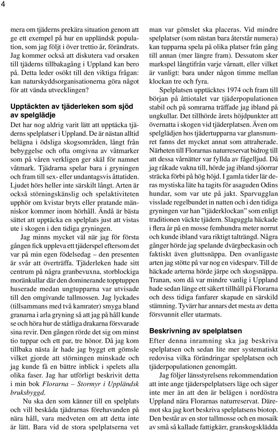 Detta leder osökt till den viktiga frågan: kan naturskyddsorganisationerna göra något för att vända utvecklingen?