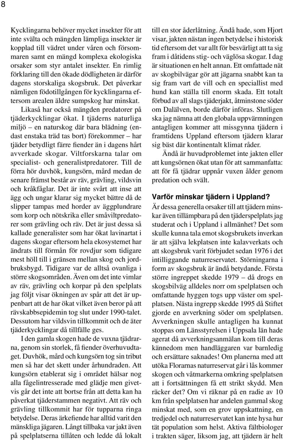 Likaså har också mängden predatorer på tjäderkycklingar ökat.