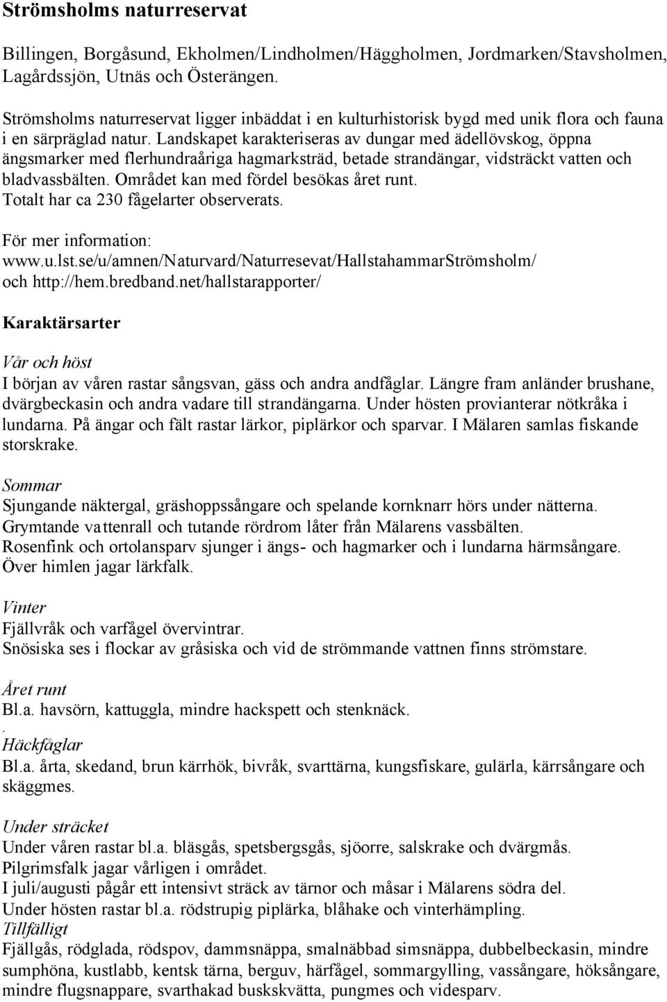 Landskapet karakteriseras av dungar med ädellövskog, öppna ängsmarker med flerhundraåriga hagmarksträd, betade strandängar, vidsträckt vatten och bladvassbälten.