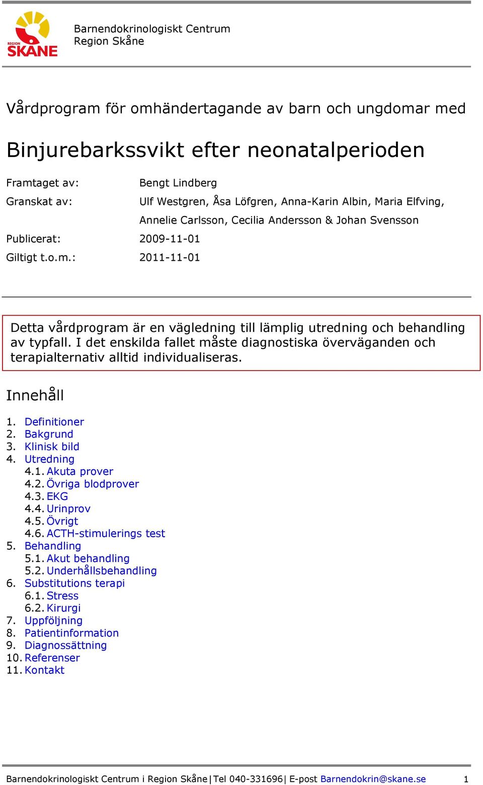 : 2011-11-01 Detta vårdprogram är en vägledning till lämplig utredning och behandling av typfall. I det enskilda fallet måste diagnostiska överväganden och terapialternativ alltid individualiseras.