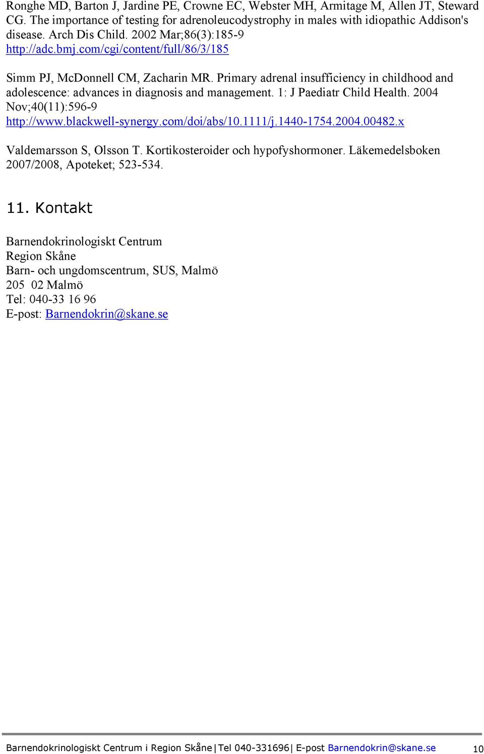 1: J Paediatr Child Health. 2004 Nov;40(11):596-9 http://www.blackwell-synergy.com/doi/abs/10.1111/j.1440-1754.2004.00482.x Valdemarsson S, Olsson T. Kortikosteroider och hypofyshormoner.