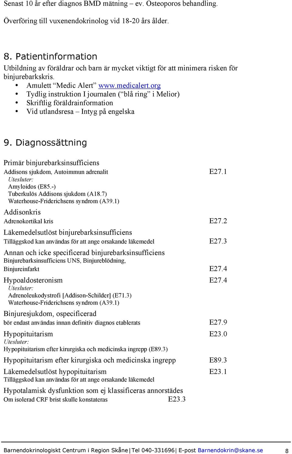 org Tydlig instruktion I journalen ( blå ring i Melior) Skriftlig föräldrainformation Vid utlandsresa Intyg på engelska 9.